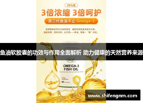 鱼油软胶囊的功效与作用全面解析 助力健康的天然营养来源