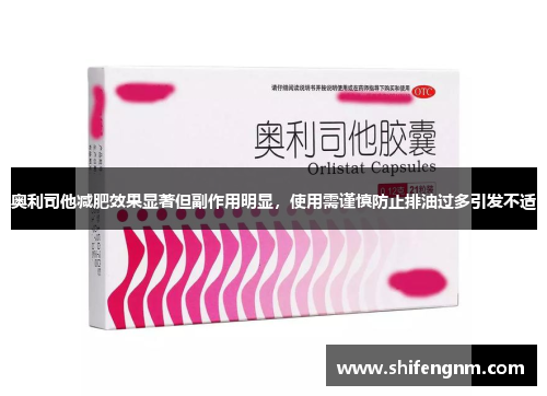 奥利司他减肥效果显著但副作用明显，使用需谨慎防止排油过多引发不适