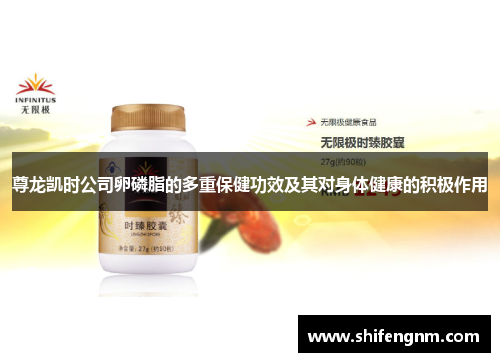 尊龙凯时公司卵磷脂的多重保健功效及其对身体健康的积极作用