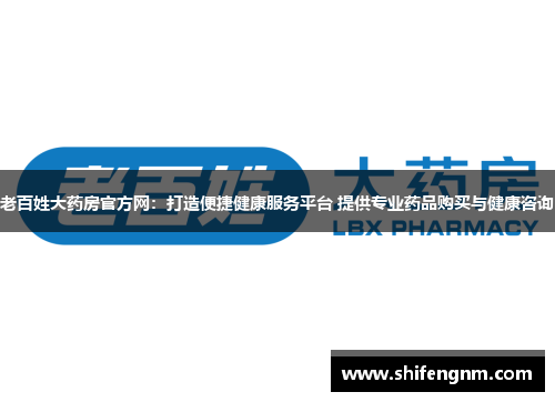 老百姓大药房官方网：打造便捷健康服务平台 提供专业药品购买与健康咨询