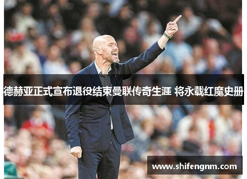 德赫亚正式宣布退役结束曼联传奇生涯 将永载红魔史册